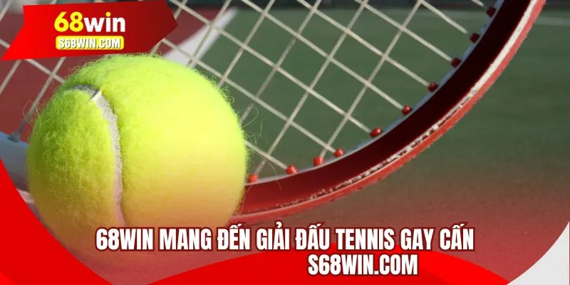 68WIN mang đến giải đấu tennis gay cấn