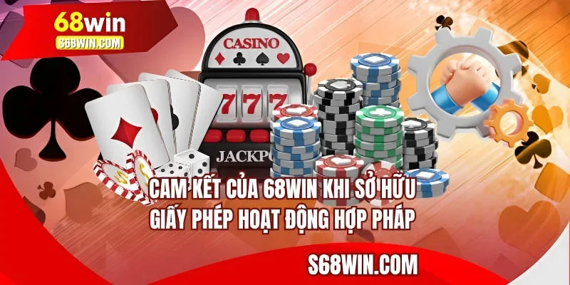 vCam kết của 68WIN khi sở hữu giấy phép hoạt động hợp pháp 