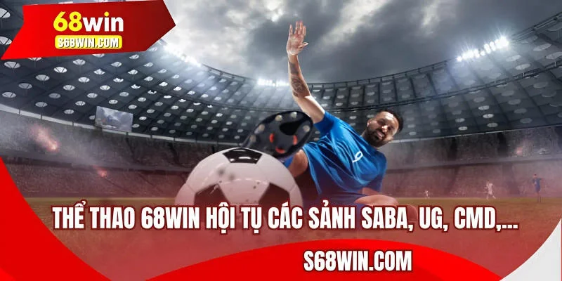 Thể thao 68WIN hội tụ các sảnh Saba, UG, CMD