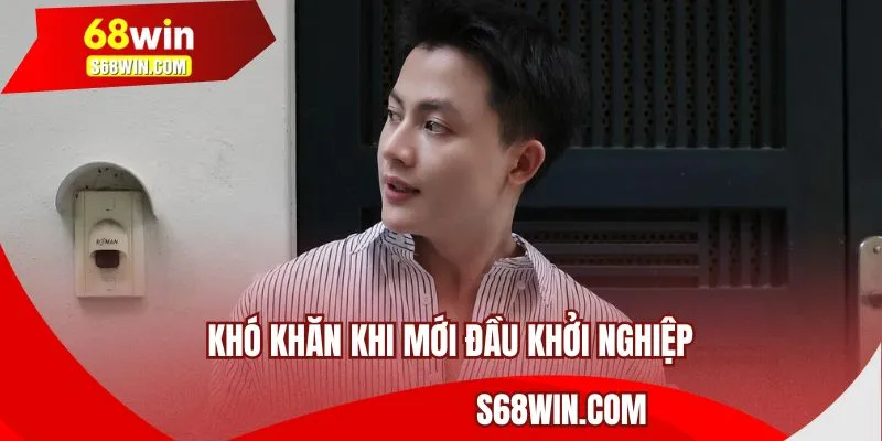 Khó khăn khi mới đầu khởi nghiệp 68WIN