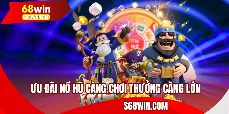 Ưu đãi nổ hũ càng chơi thưởng càng lớn