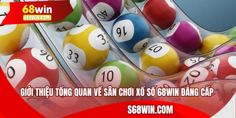Giới thiệu tổng quan về sân chơi xổ số 68WIN đẳng cấp
