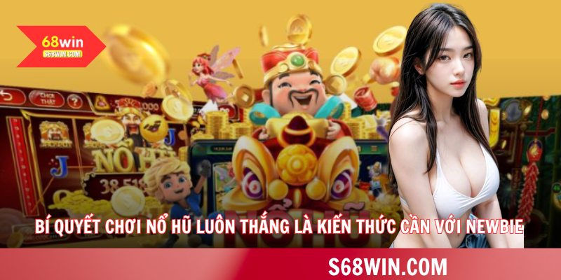 Bí quyết chơi nổ hũ luôn thắng là kiến thức cần với newbie